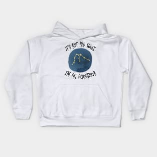 Its Not My Fault, Im An Aquarius Kids Hoodie